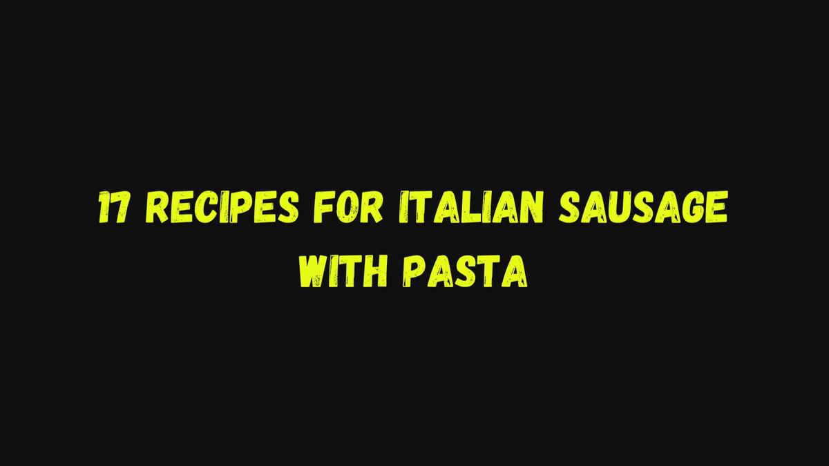 'Video thumbnail for 17 Recipes for Italian Sausage with Pasta '