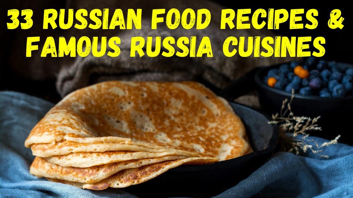 'Video thumbnail for 33 Russian Food Recipes and Famous Russia Cuisines'