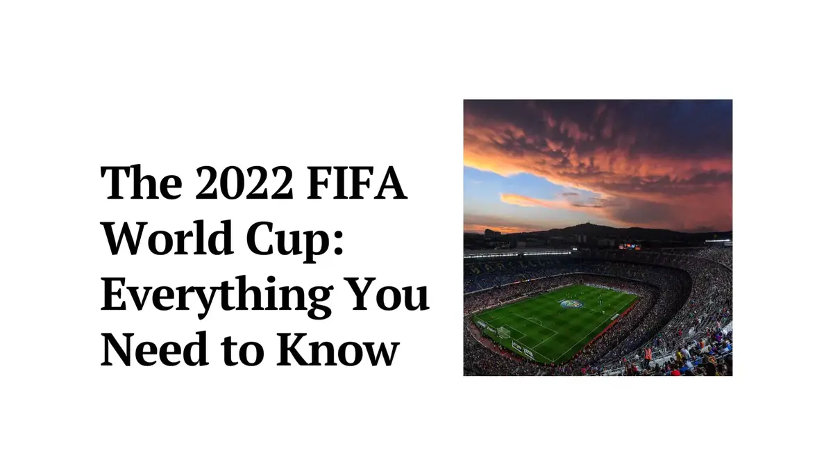 Everything You Need to Know About the 2022 FIFA World Cup